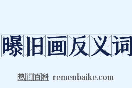 曝旧画反义词是什么意思的图片